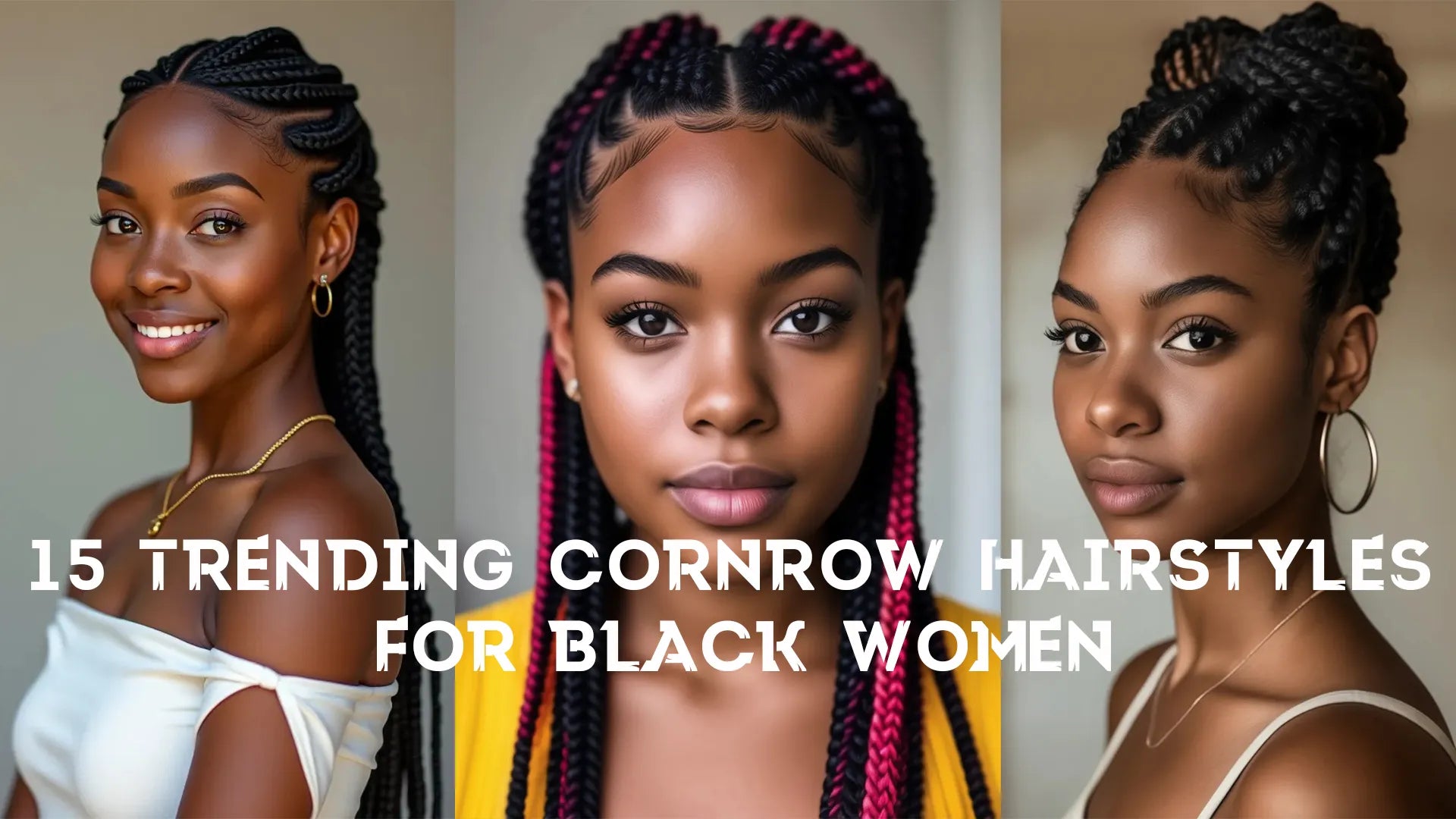 15 Trending Cornrow Hairstyles for Black Women