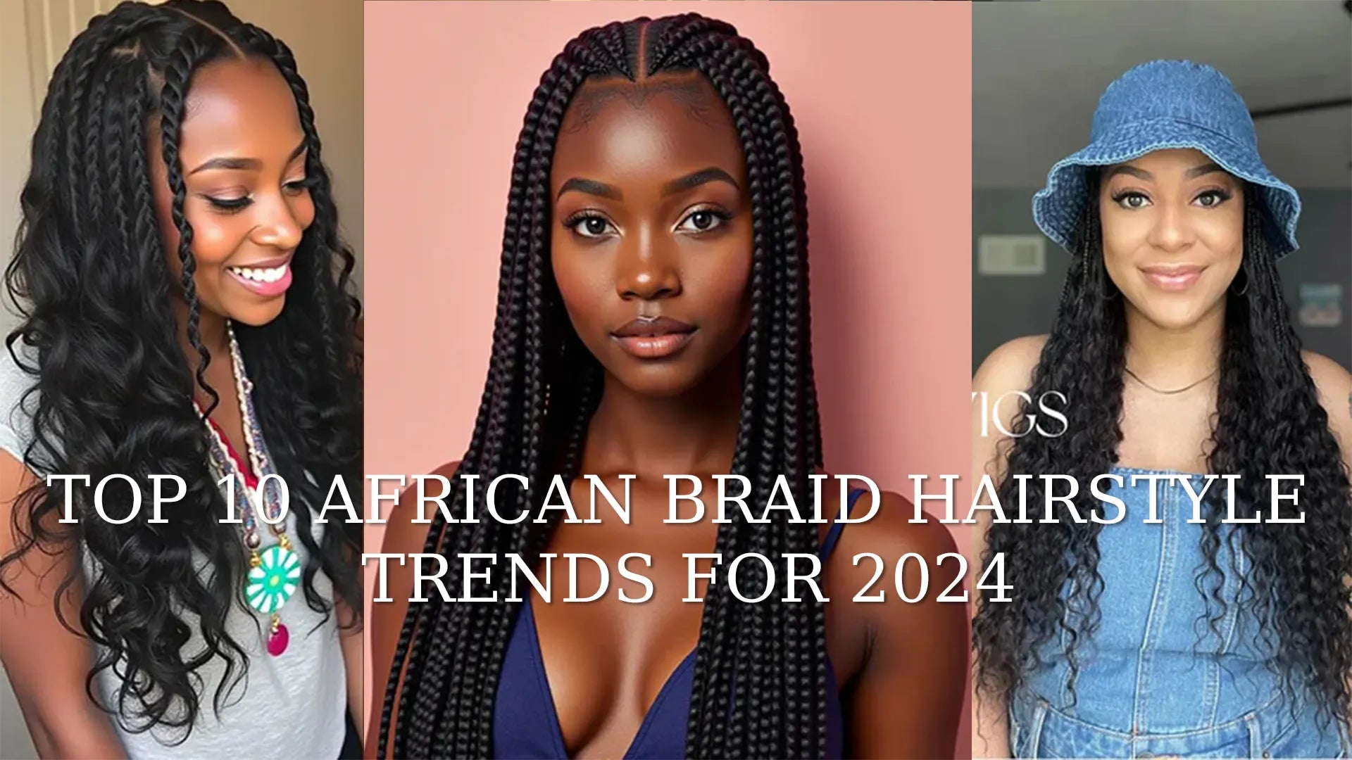 Top 10 African Braid Hairstyle Trends for 2024